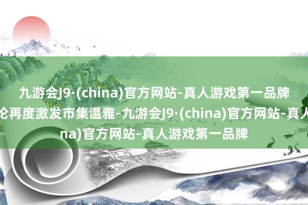 九游会J9·(china)官方网站-真人游戏第一品牌特朗普关税言论再度激发市集温雅-九游会J9·(china)官方网站-真人游戏第一品牌