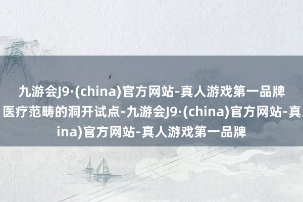 九游会J9·(china)官方网站-真人游戏第一品牌推动扩大电信、医疗范畴的洞开试点-九游会J9·(china)官方网站-真人游戏第一品牌