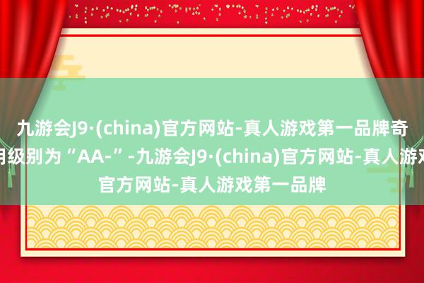 九游会J9·(china)官方网站-真人游戏第一品牌奇精转债信用级别为“AA-”-九游会J9·(china)官方网站-真人游戏第一品牌